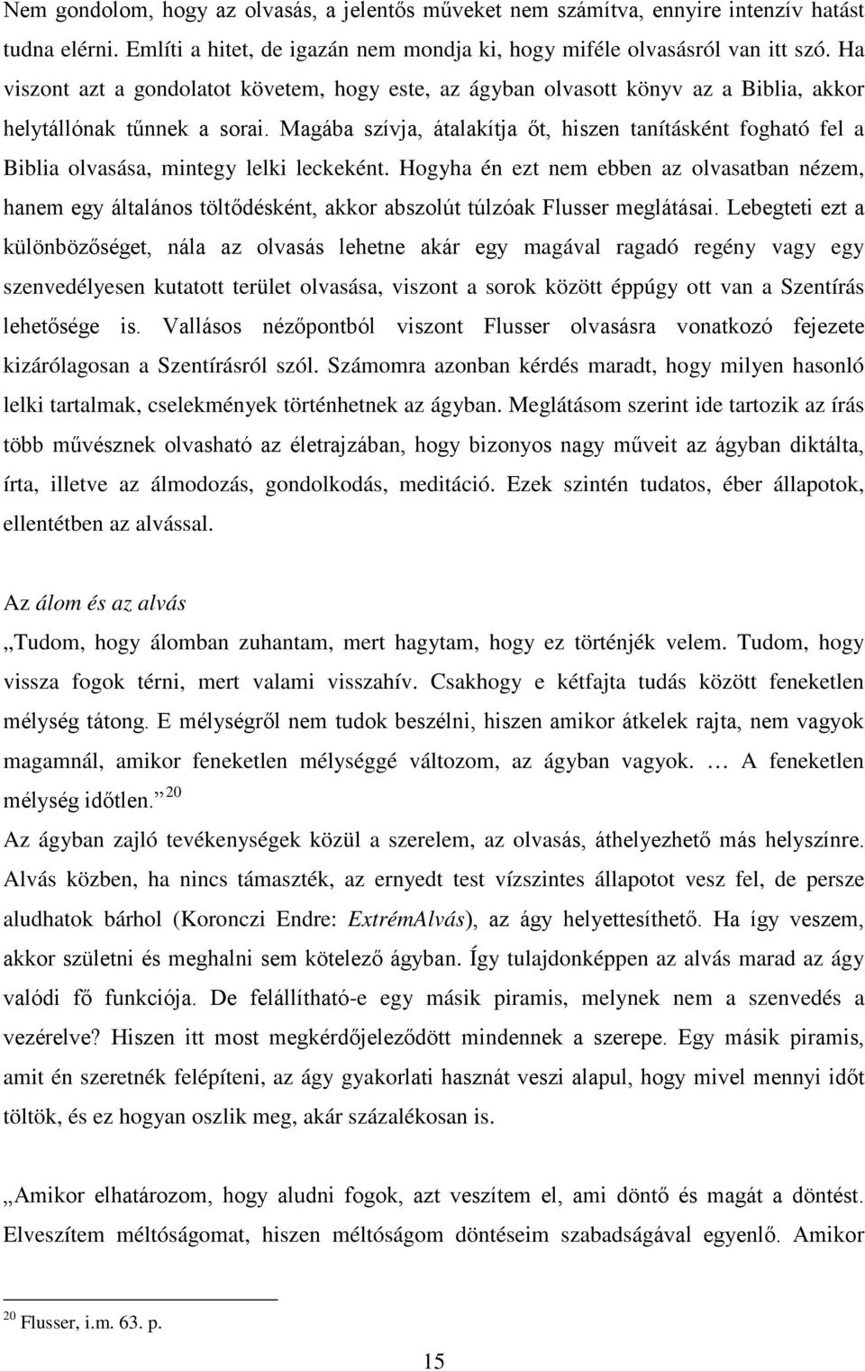Magába szívja, átalakítja őt, hiszen tanításként fogható fel a Biblia olvasása, mintegy lelki leckeként.