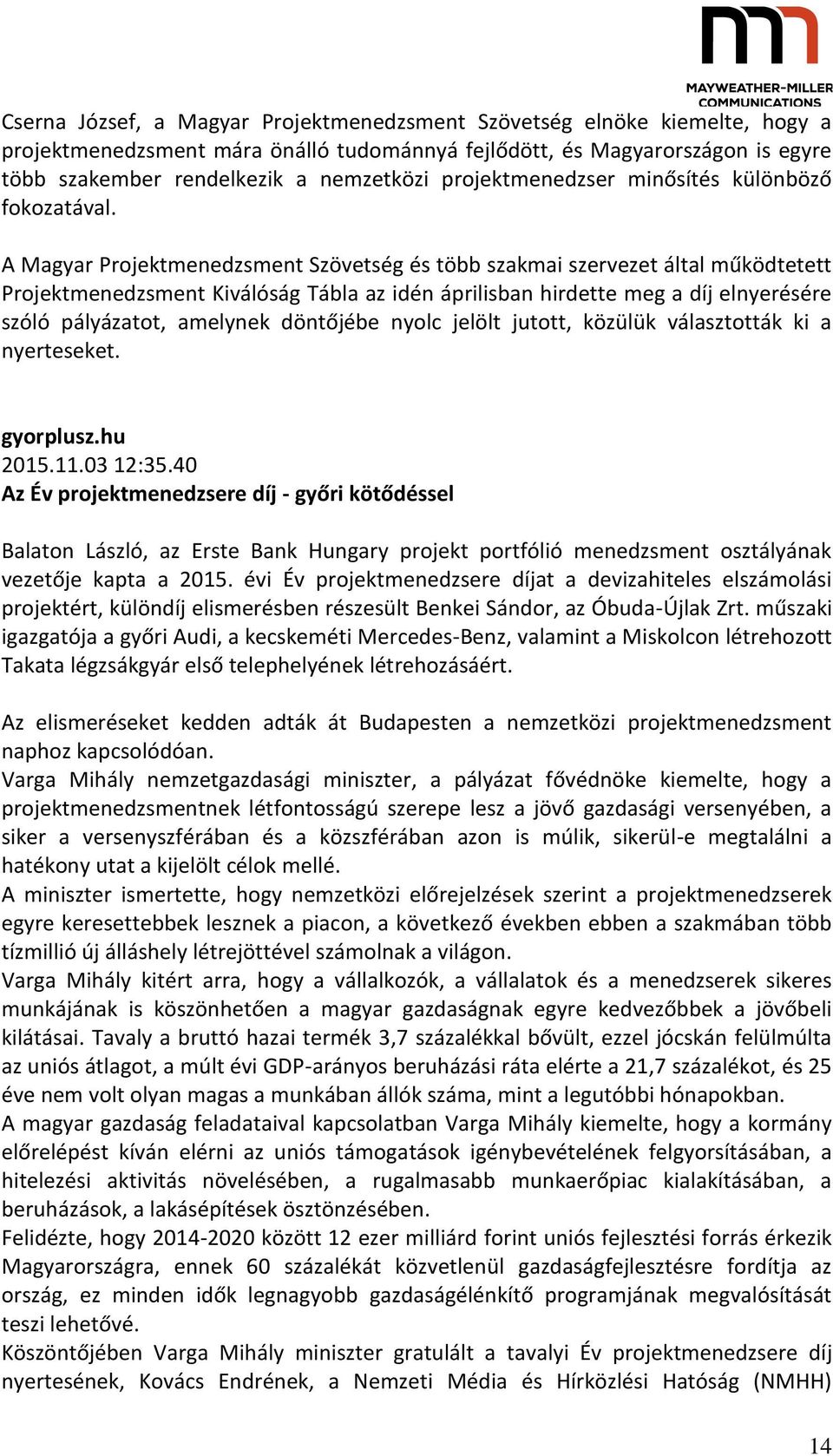 A Magyar Projektmenedzsment Szövetség és több szakmai szervezet által működtetett Projektmenedzsment Kiválóság Tábla az idén áprilisban hirdette meg a díj elnyerésére szóló pályázatot, amelynek