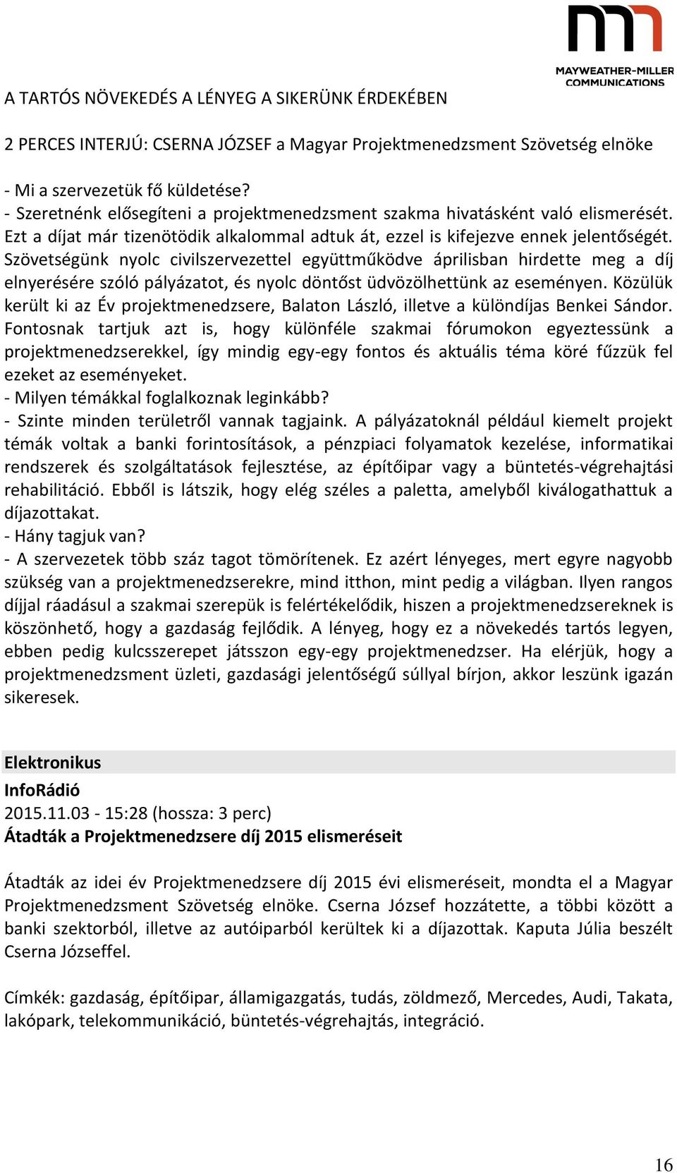 Szövetségünk nyolc civilszervezettel együttműködve áprilisban hirdette meg a díj elnyerésére szóló pályázatot, és nyolc döntőst üdvözölhettünk az eseményen.