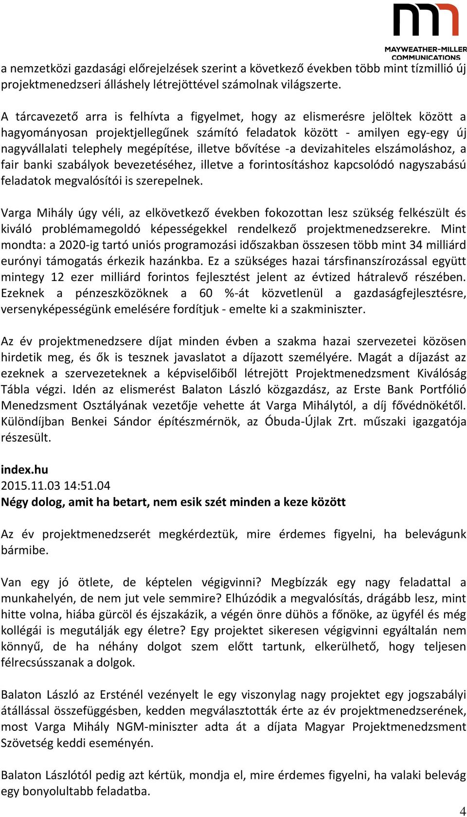 illetve bővítése -a devizahiteles elszámoláshoz, a fair banki szabályok bevezetéséhez, illetve a forintosításhoz kapcsolódó nagyszabású feladatok megvalósítói is szerepelnek.