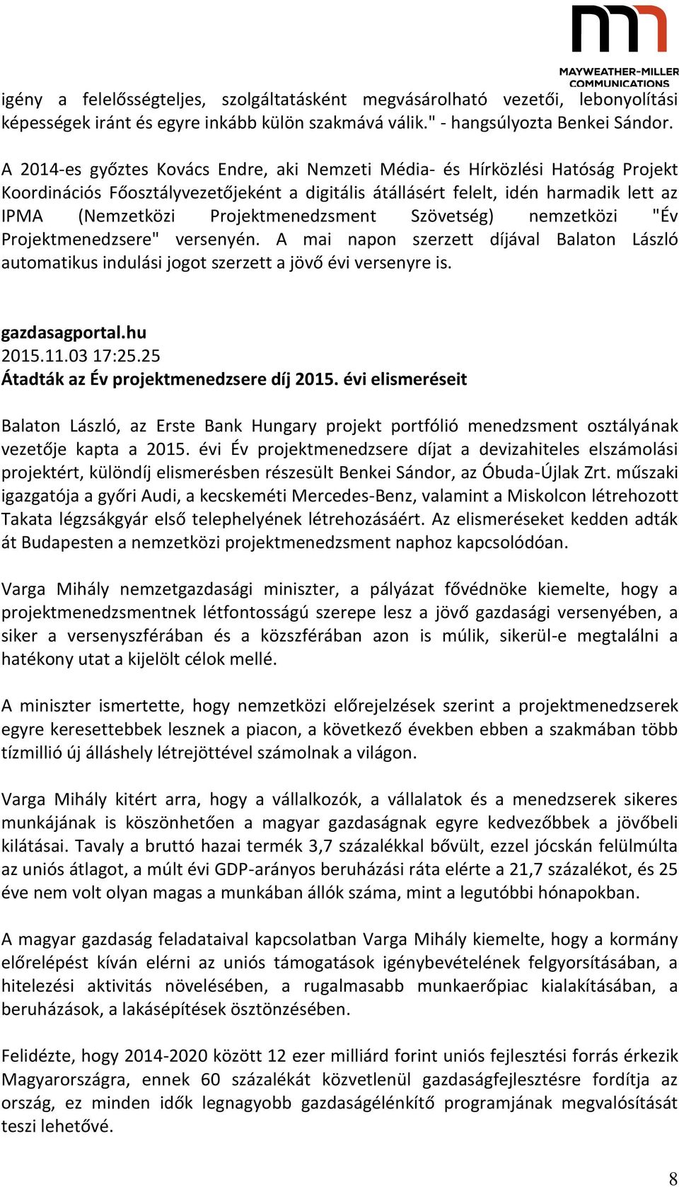 Projektmenedzsment Szövetség) nemzetközi "Év Projektmenedzsere" versenyén. A mai napon szerzett díjával Balaton László automatikus indulási jogot szerzett a jövő évi versenyre is. gazdasagportal.