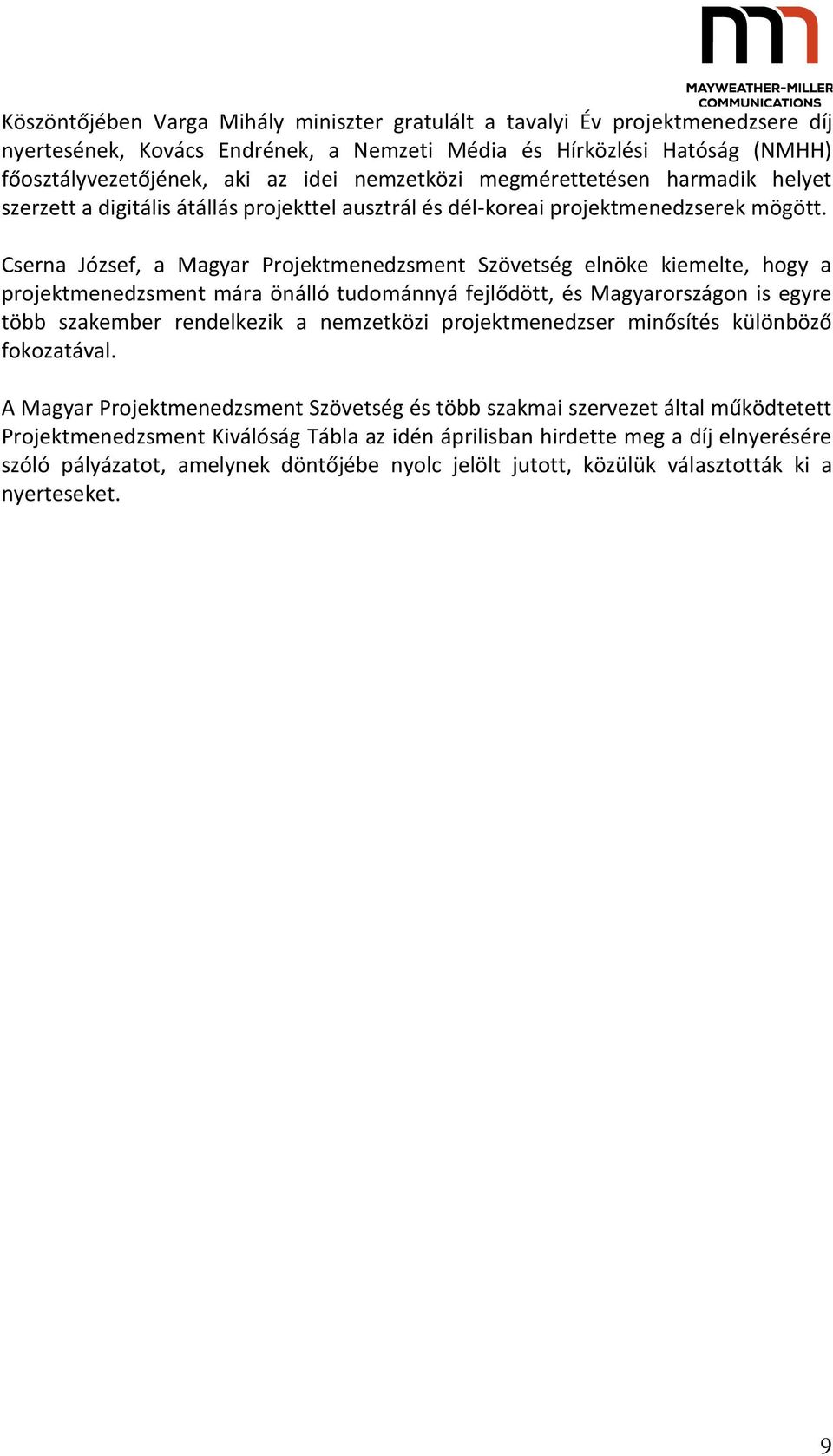 Cserna József, a Magyar Projektmenedzsment Szövetség elnöke kiemelte, hogy a projektmenedzsment mára önálló tudománnyá fejlődött, és Magyarországon is egyre több szakember rendelkezik a nemzetközi