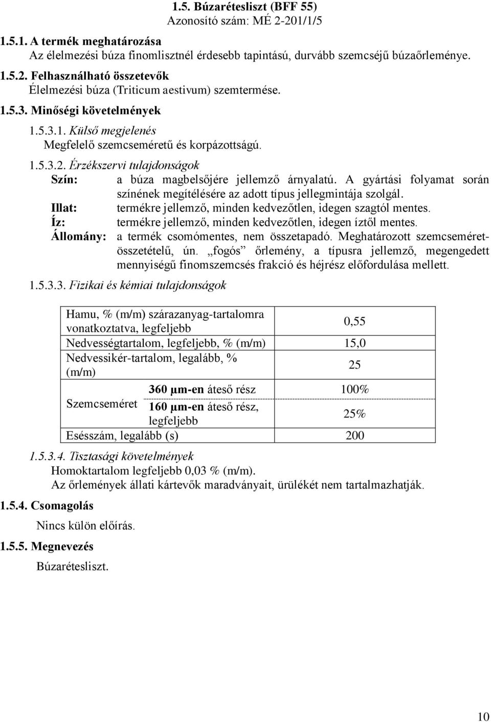 A gyártási folyamat során színének megítélésére az adott típus jellegmintája szolgál. Állomány: a termék csomómentes, nem összetapadó. Meghatározott szemcseméretösszetételű, ún.