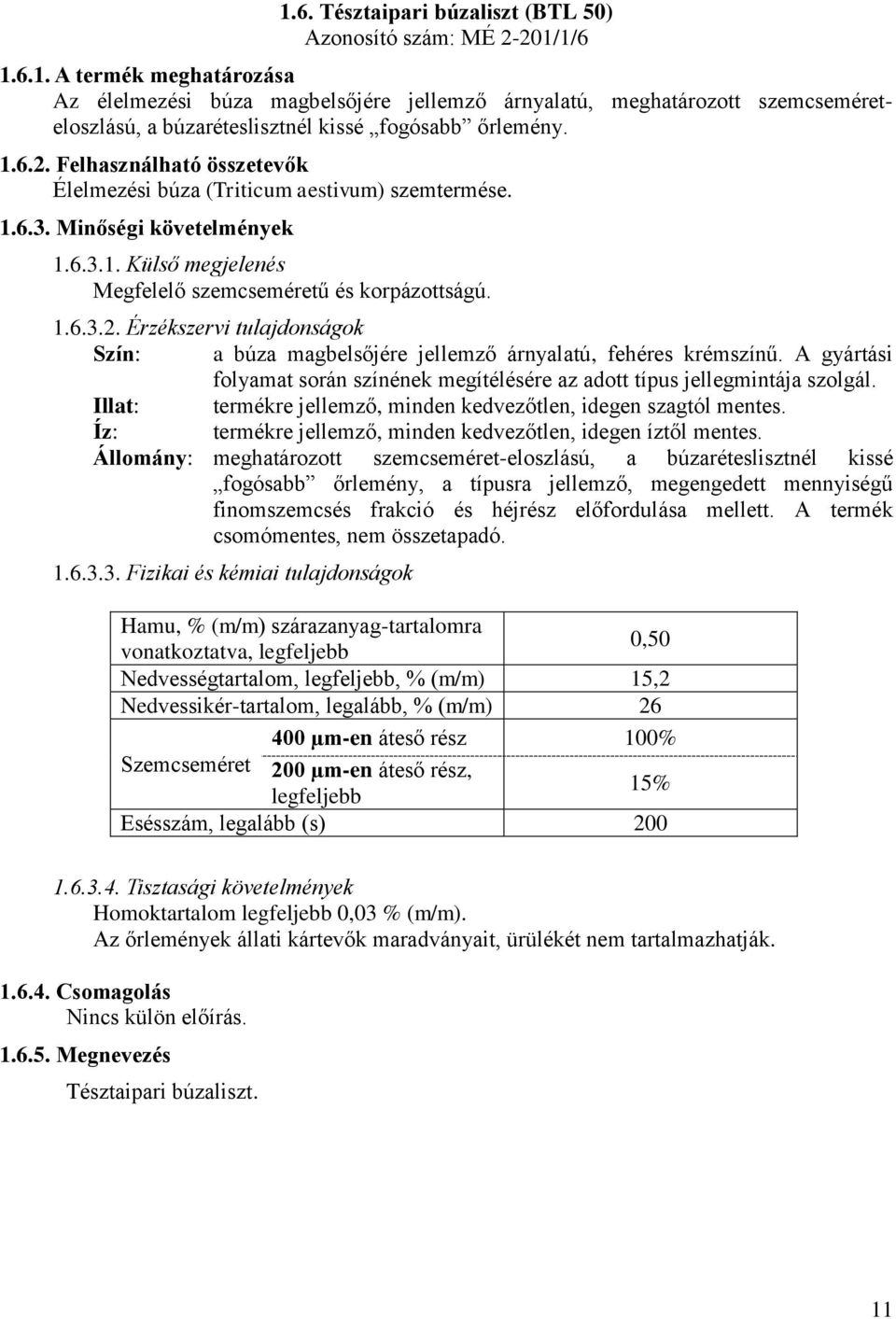 A gyártási folyamat során színének megítélésére az adott típus jellegmintája szolgál.