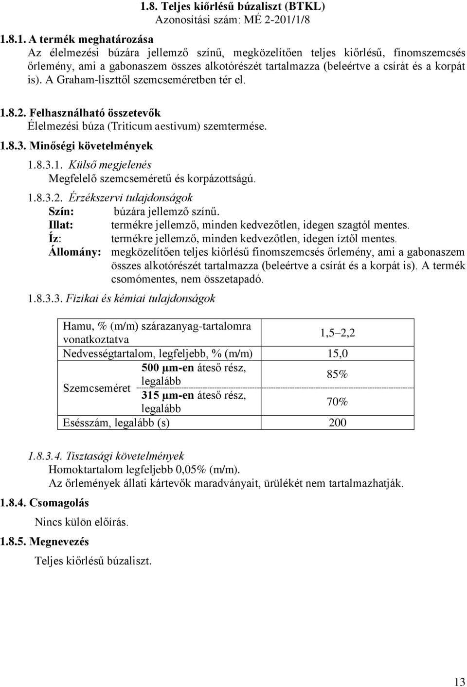 Felhasználható összetevők Élelmezési búza (Triticum aestivum) szemtermése. 1.8.3. Minőségi követelmények 1.8.3.1. Külső megjelenés Megfelelő szemcseméretű és korpázottságú. 1.8.3.2.