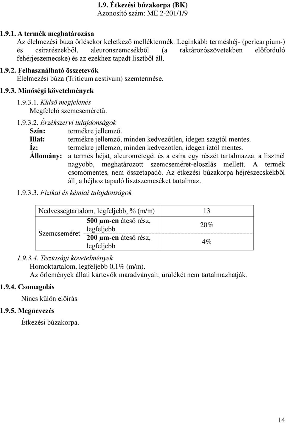 Felhasználható összetevők Élelmezési búza (Triticum aestivum) szemtermése. 1.9.3. Minőségi követelmények 1.9.3.1. Külső megjelenés Megfelelő szemcseméretű. 1.9.3.2.