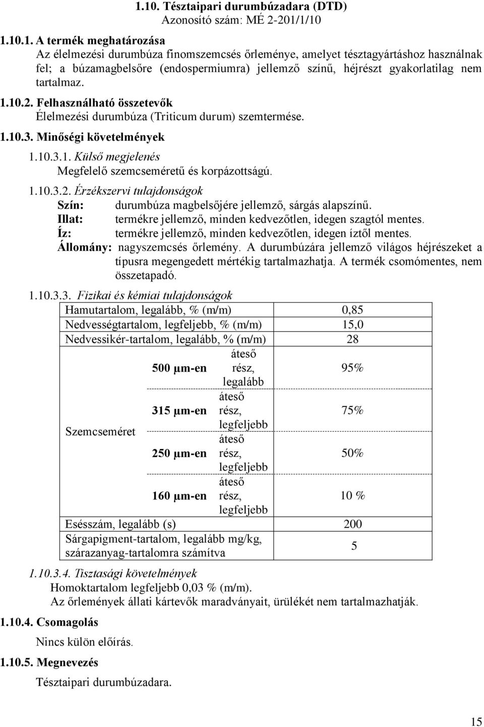 Minőségi követelmények 1.10.3.1. Külső megjelenés Megfelelő szemcseméretű és korpázottságú. 1.10.3.2. Érzékszervi tulajdonságok Szín: durumbúza magbelsőjére jellemző, sárgás alapszínű.