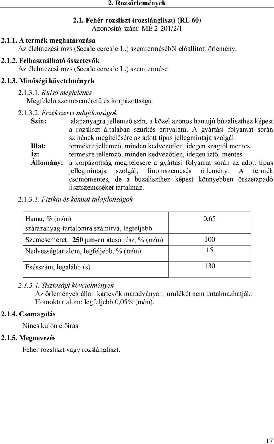 A gyártási folyamat során színének megítélésére az adott típus jellegmintája szolgál.