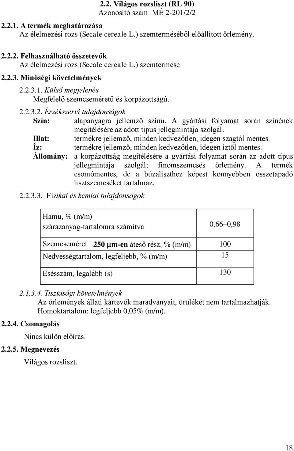 A gyártási folyamat során színének megítélésére az adott típus jellegmintája szolgál.