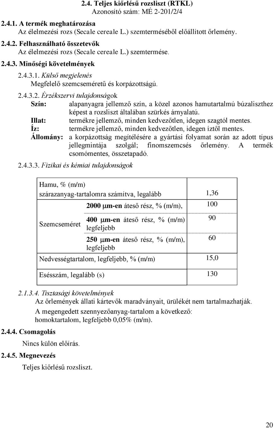 Állomány: a korpázottság megítélésére a gyártási folyamat során az adott típus jellegmintája szolgál; finomszemcsés őrlemény. A termék csomómentes, összetapadó. 2.4.3.