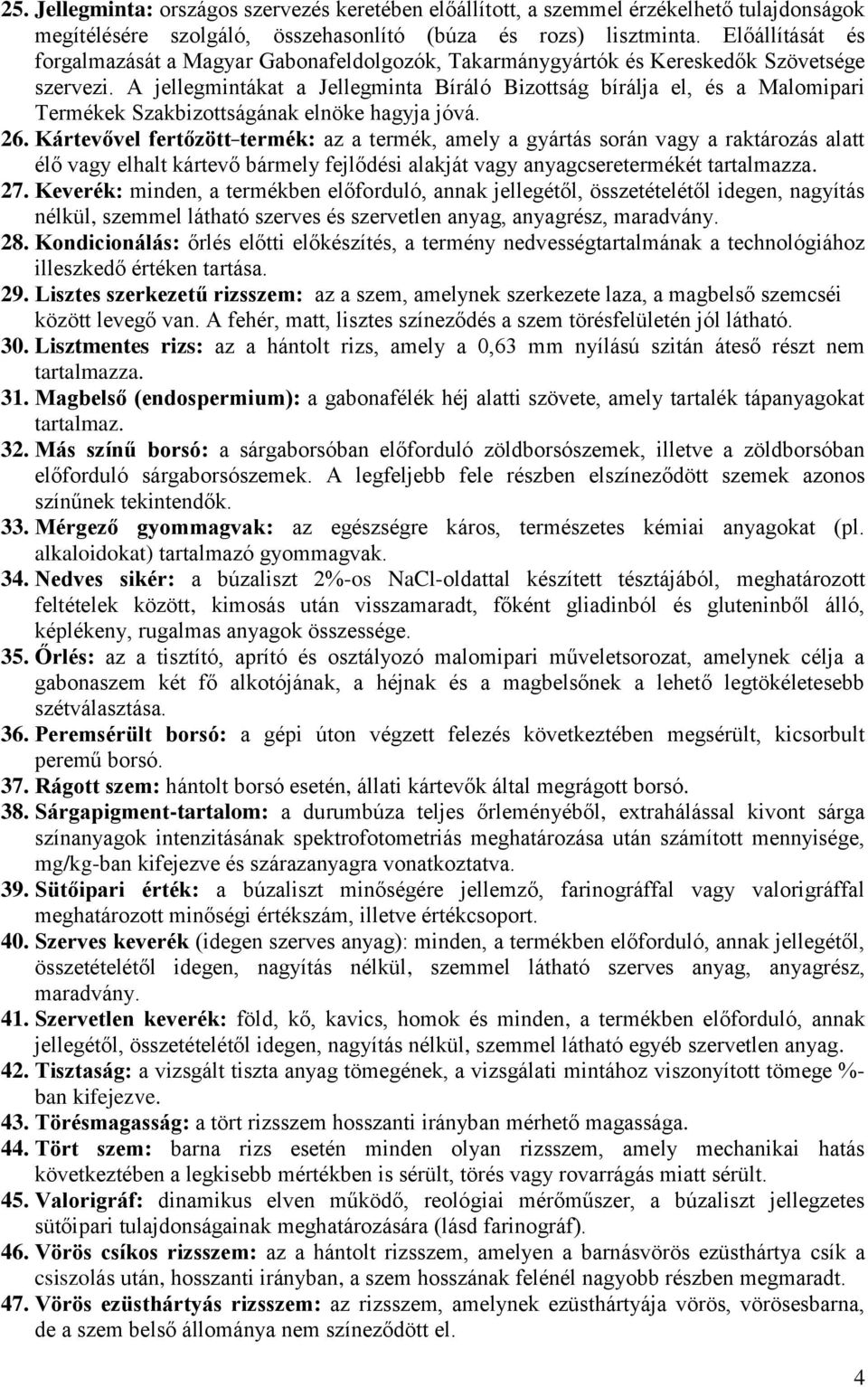 A jellegmintákat a Jellegminta Bíráló Bizottság bírálja el, és a Malomipari Termékek Szakbizottságának elnöke hagyja jóvá. 26.
