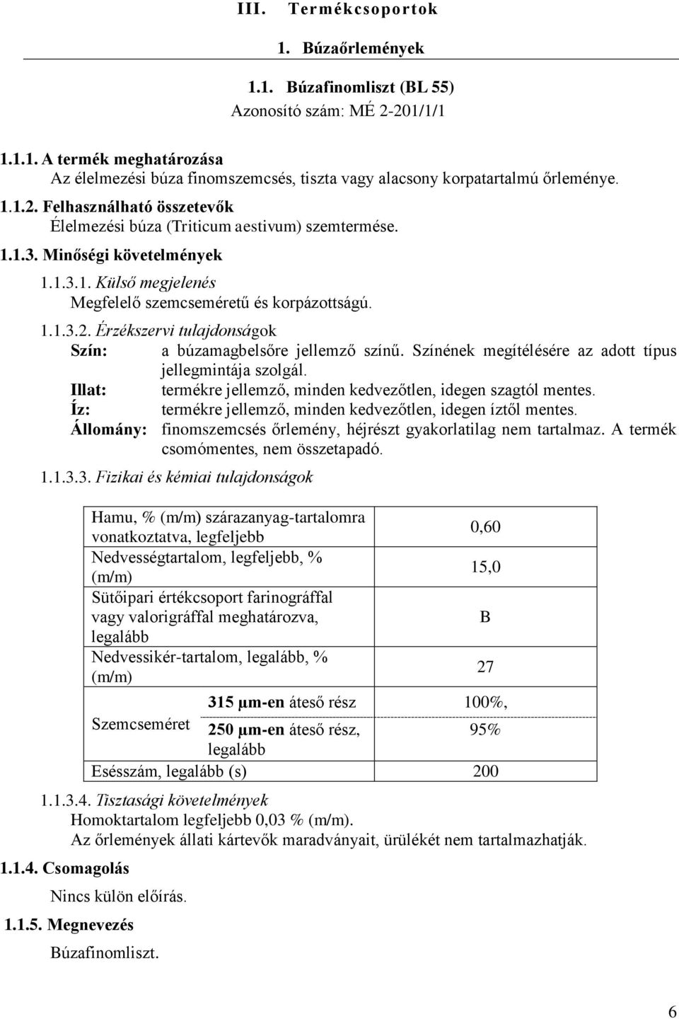 Színének megítélésére az adott típus jellegmintája szolgál. Állomány: finomszemcsés őrlemény, héjrészt gyakorlatilag nem tartalmaz. A termék csomómentes, nem összetapadó. 1.1.3.