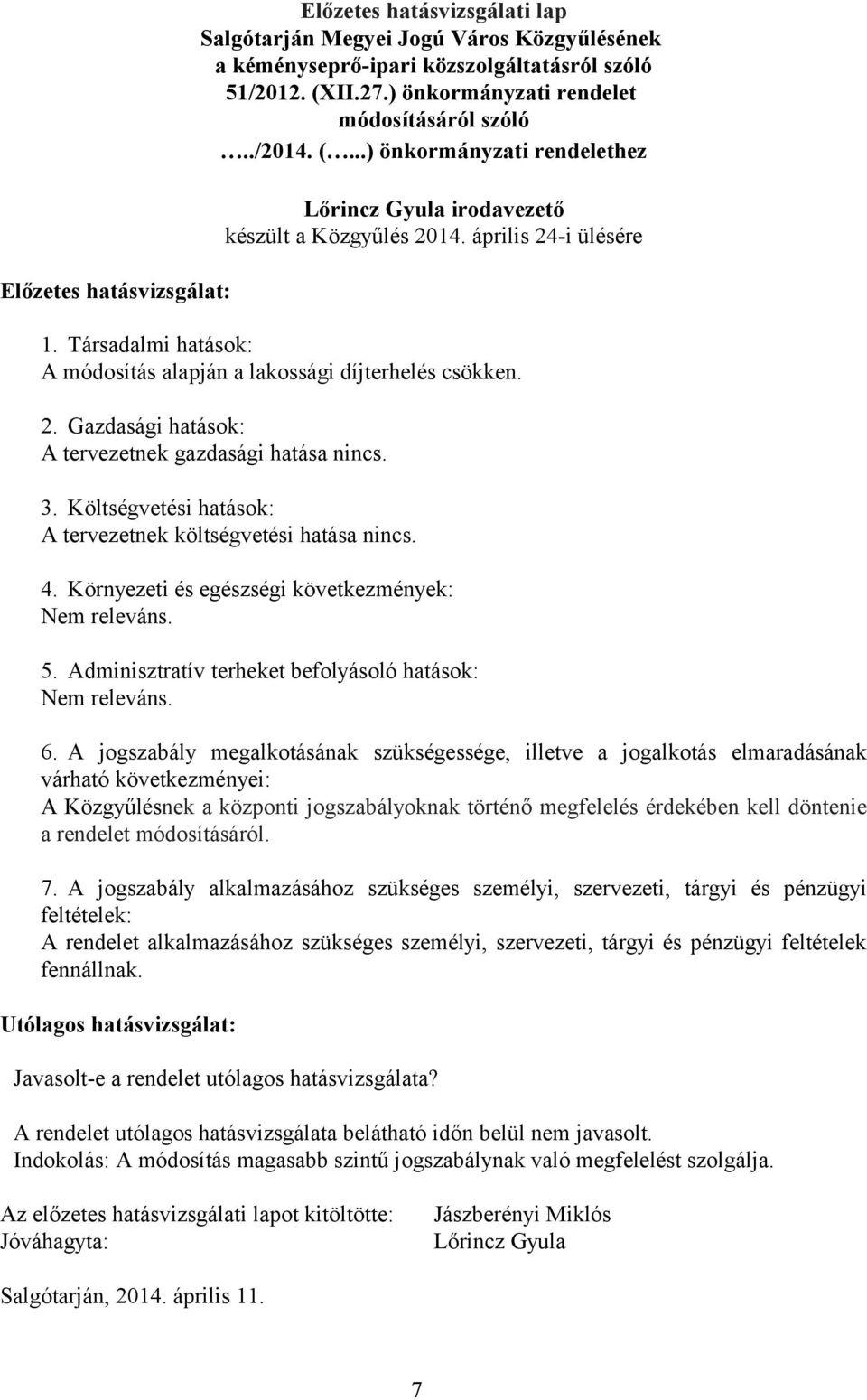 3. Költségvetési hatások: A tervezetnek költségvetési hatása nincs. 4. Környezeti és egészségi következmények: Nem releváns. 5. Adminisztratív terheket befolyásoló hatások: Nem releváns. 6.