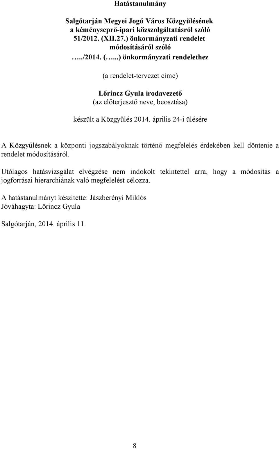 április 24-i ülésére A Közgyűlésnek a központi jogszabályoknak történő megfelelés érdekében kell döntenie a rendelet módosításáról.