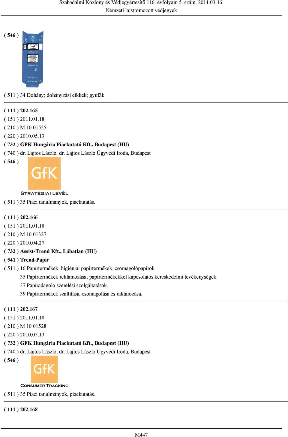 , Lábatlan (HU) ( 541 ) Trend-Papír ( 511 ) 16 Papírtermékek, higiéniai papírtermékek, csomagolópapírok. 35 Papírtermékek reklámozása; papírtermékekkel kapcsolatos kereskedelmi tevékenységek.