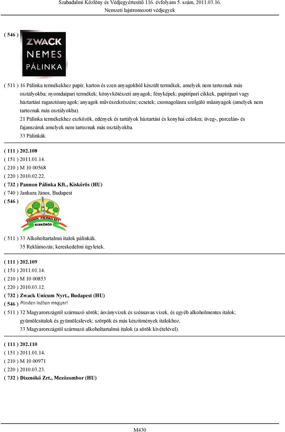 21 Pálinka termékekhez eszközök, edények és tartályok háztartási és konyhai célokra; üveg-, porcelán- és fajanszáruk amelyek nem tartoznak más osztályokba. 33 Pálinkák. ( 111 ) 202.108 ( 151 ) 2011.