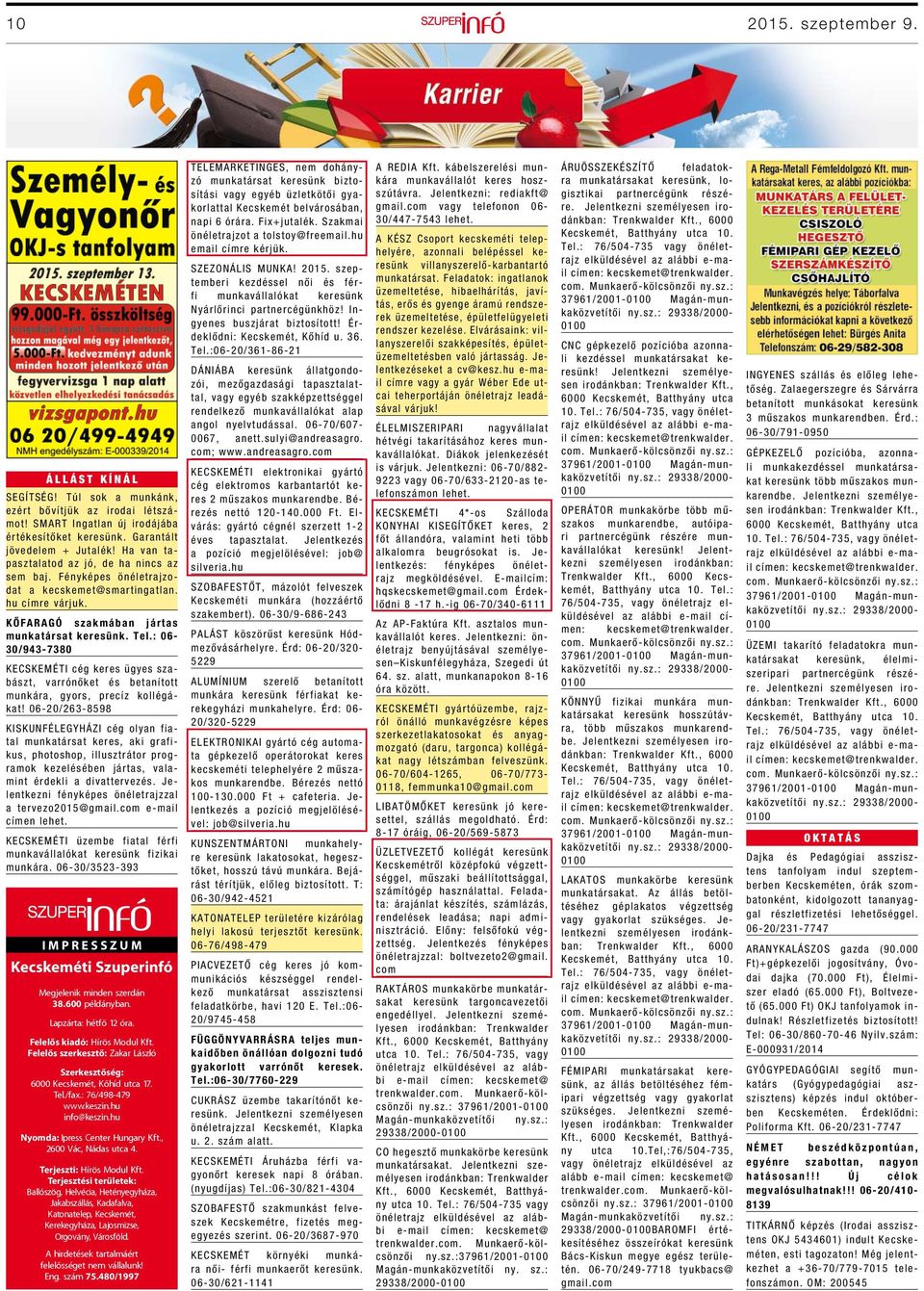 : 06-30/943-7380 KECSKEMÉTI cég keres ügyes szabászt, varrónőket és betanított munkára, gyors, precíz kollégákat!