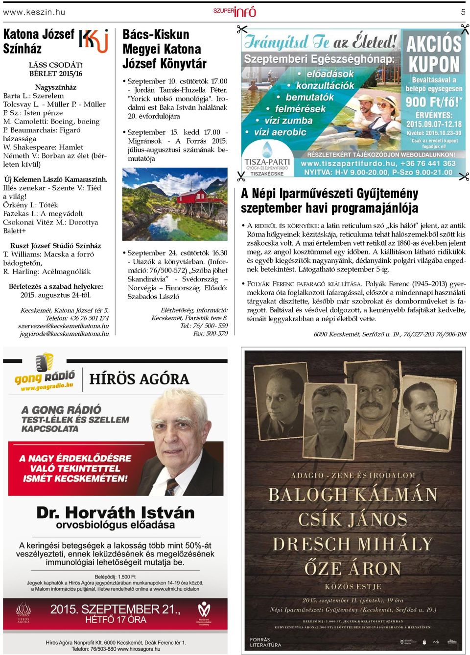 : A megvádolt Csokonai Vitéz M.: Dorottya Balett+ Ruszt József Stúdió Színház T. Williams: Macska a forró bádogtetőn, R. Harling: Acélmagnóliák Bérletezés a szabad helyekre: 2015. augusztus 24-től.