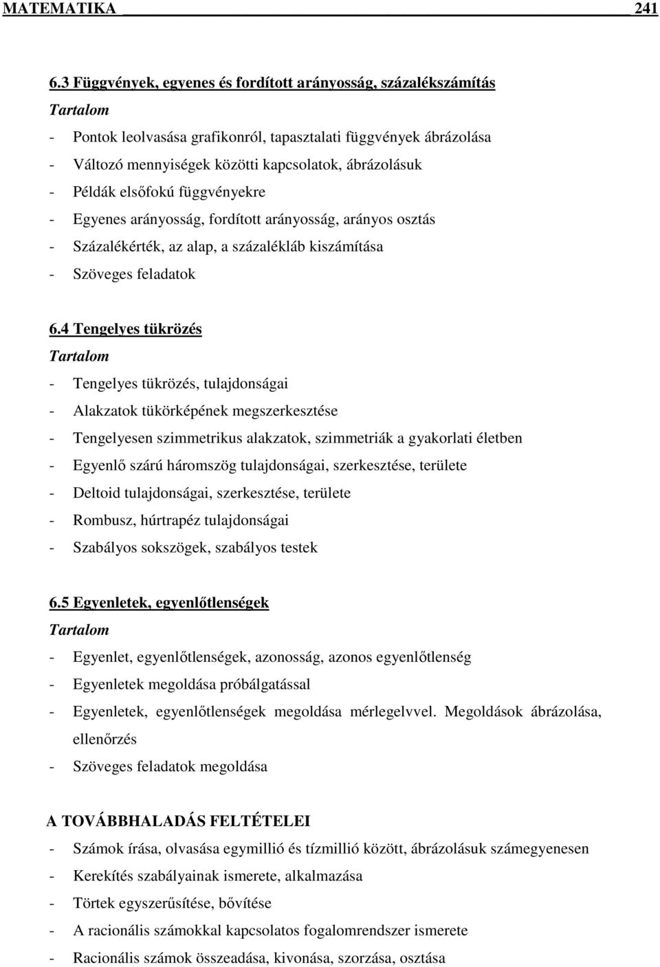 elsıfokú függvényekre - Egyenes arányosság, fordított arányosság, arányos osztás - Százalékérték, az alap, a százalékláb kiszámítása - Szöveges feladatok 6.