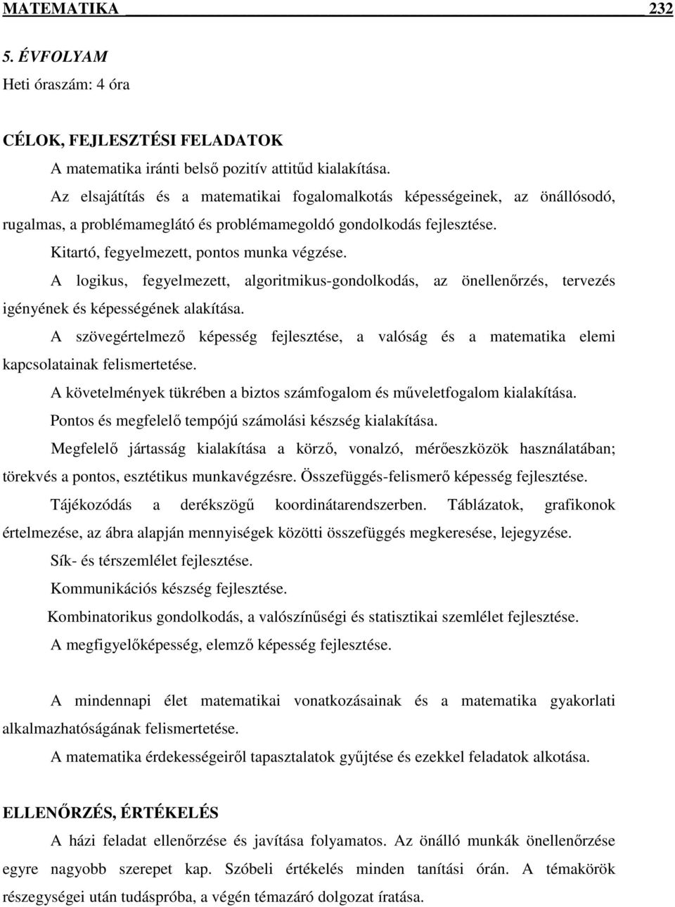 A logikus, fegyelmezett, algoritmikus-gondolkodás, az önellenırzés, tervezés igényének és képességének alakítása.