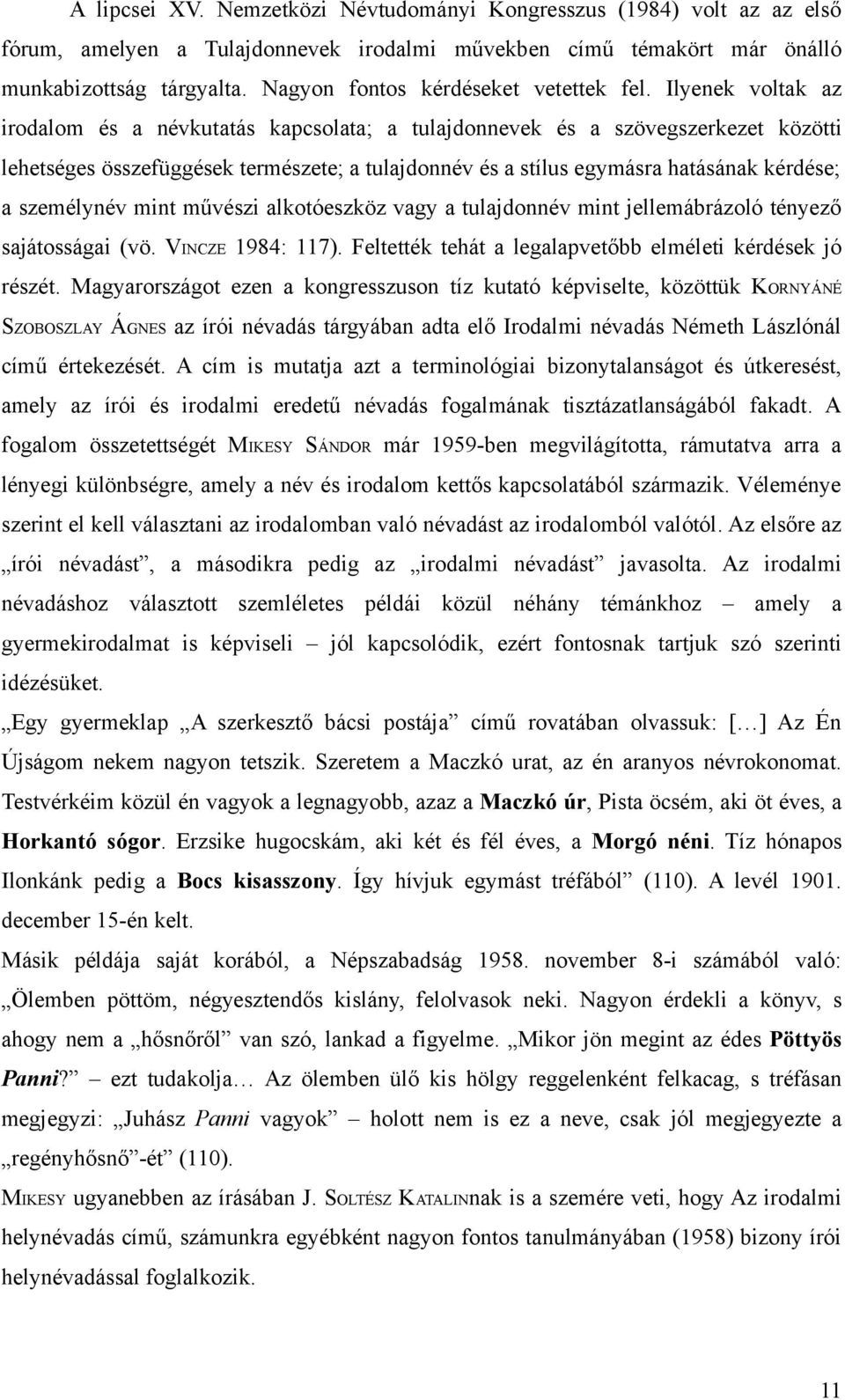 Ilyenek voltak az irodalom és a névkutatás kapcsolata; a tulajdonnevek és a szövegszerkezet közötti lehetséges összefüggések természete; a tulajdonnév és a stílus egymásra hatásának kérdése; a
