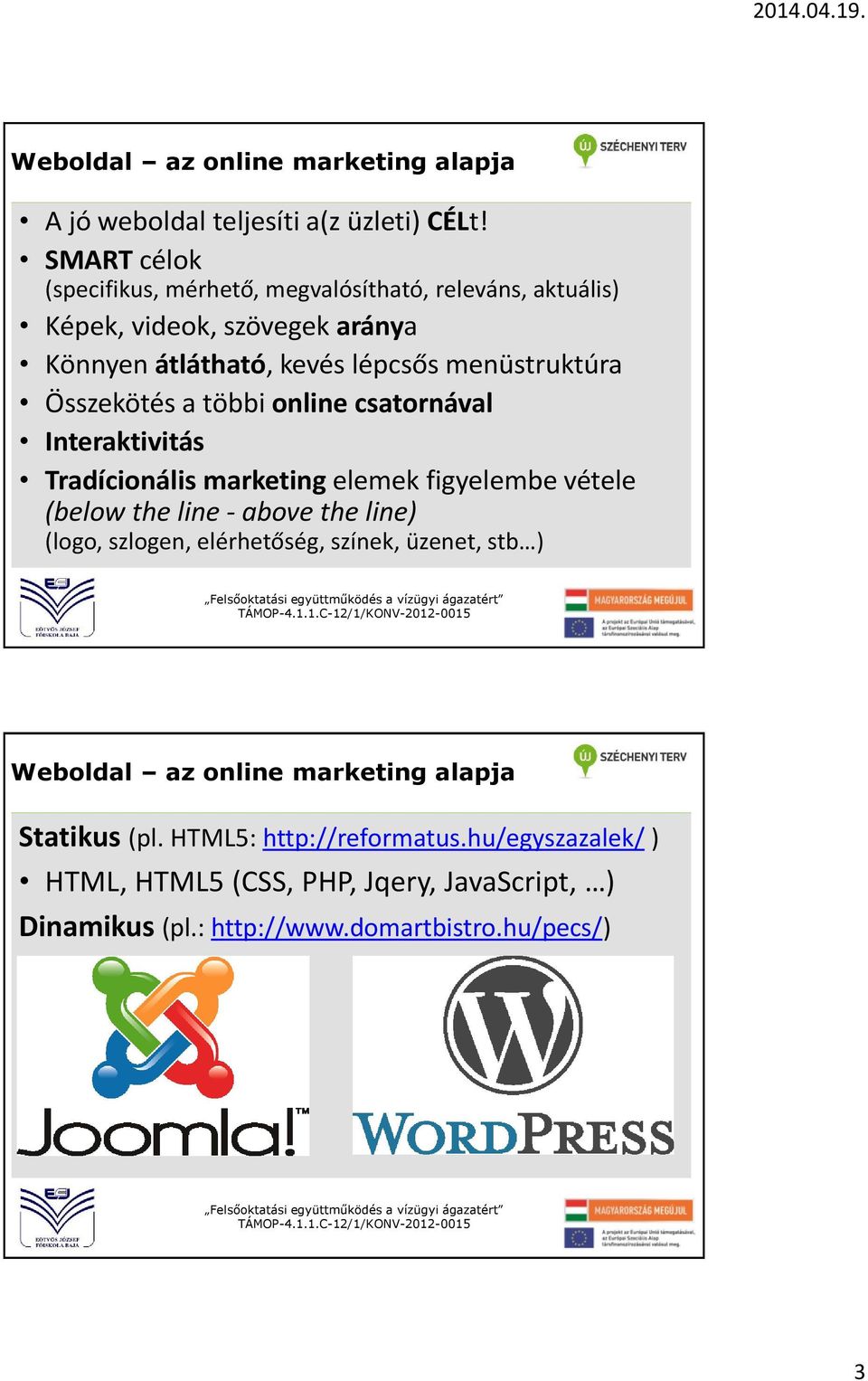 Összekötés a többi online csatornával Interaktivitás Tradícionális marketing elemek figyelembe vétele (below the line - above the line) (logo,