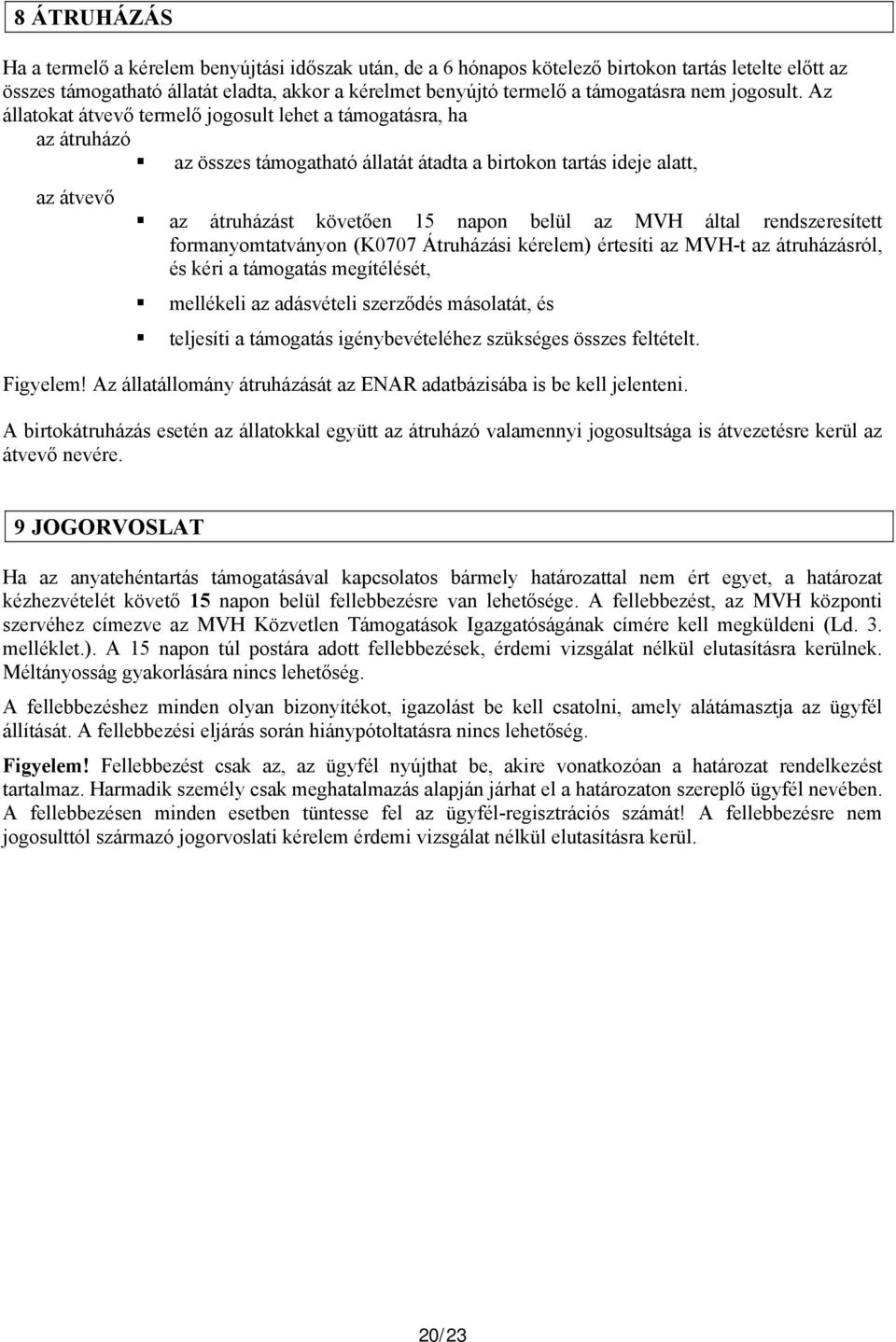 Az állatokat átvevő termelő jogosult lehet a támogatásra, ha az átruházó az összes támogatható állatát átadta a birtokon tartás ideje alatt, az átvevő az átruházást követően 15 napon belül az MVH