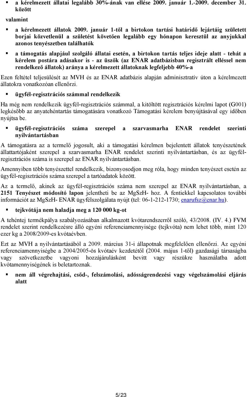 szolgáló állatai esetén, a birtokon tartás teljes ideje alatt - tehát a kérelem postára adásakor is - az üszők (az ENAR adatbázisban regisztrált elléssel nem rendelkező állatok) aránya a kérelmezett