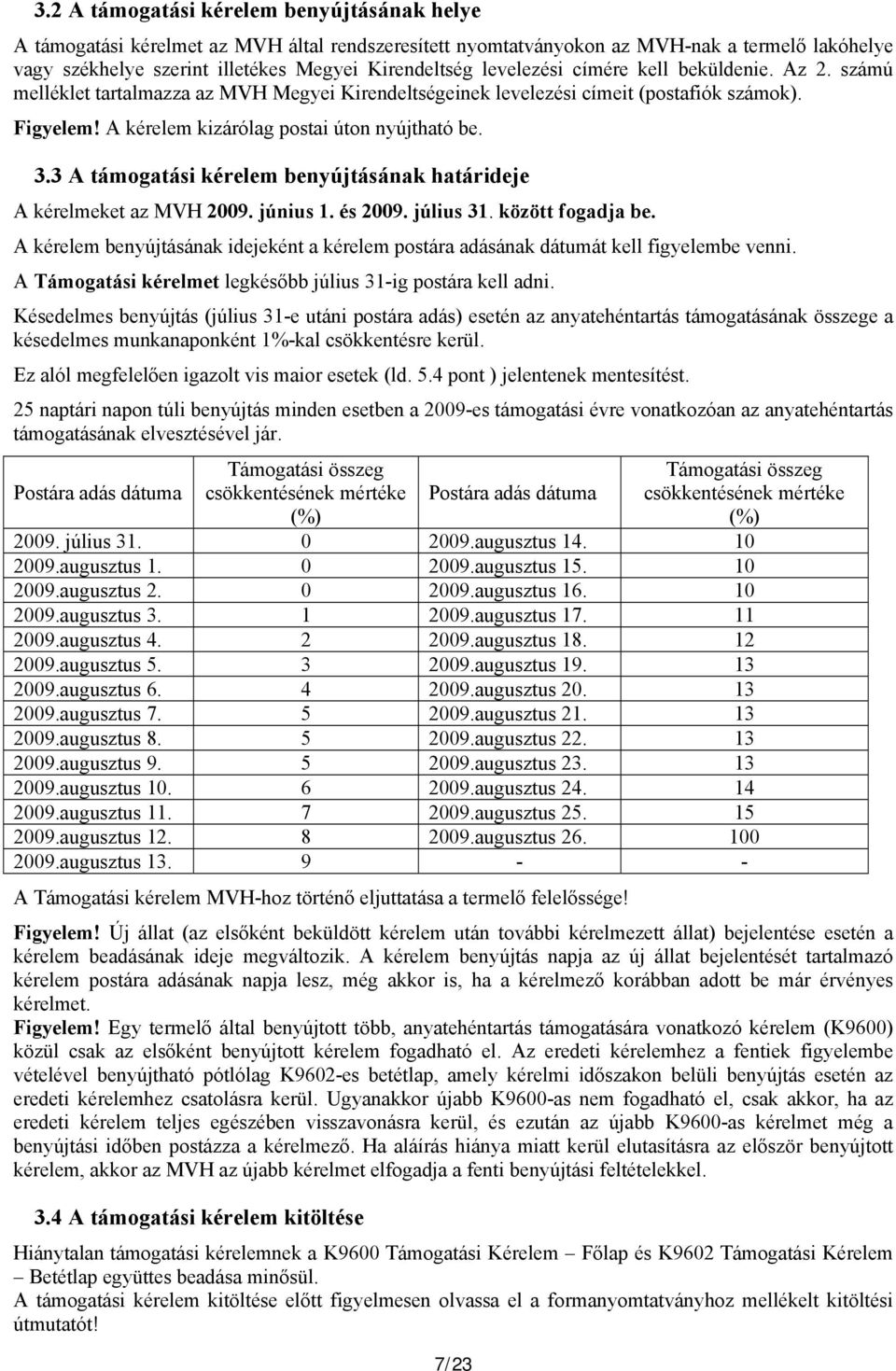 3 A támogatási kérelem benyújtásának határideje A kérelmeket az MVH 2009. június 1. és 2009. július 31. között fogadja be.