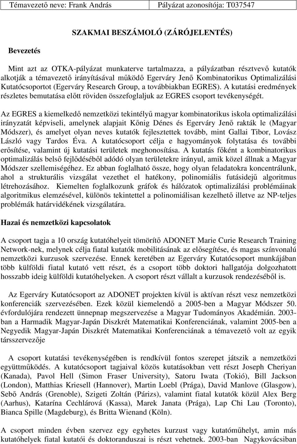 A kutatási eredmények részletes bemutatása előtt röviden összefoglaljuk az EGRES csoport tevékenységét.
