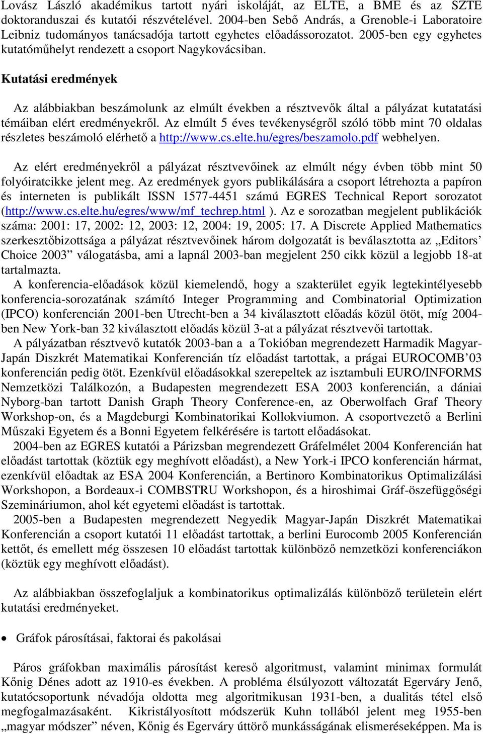 Kutatási eredmények Az alábbiakban beszámolunk az elmúlt években a résztvevők által a pályázat kutatatási témáiban elért eredményekről.