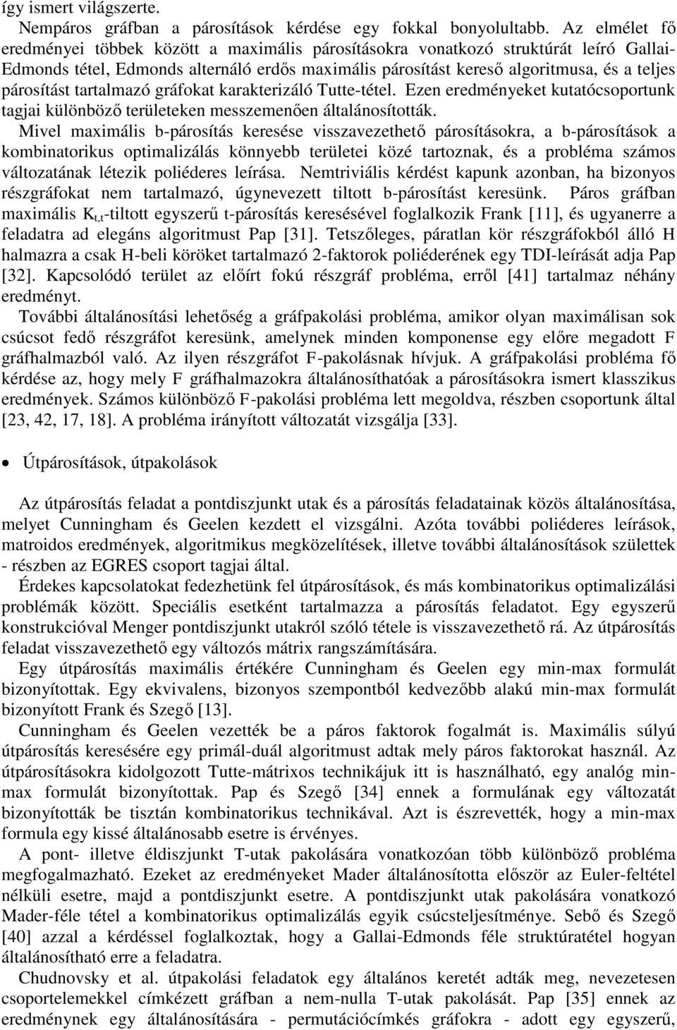 párosítást tartalmazó gráfokat karakterizáló Tutte-tétel. Ezen eredményeket kutatócsoportunk tagjai különböző területeken messzemenően általánosították.