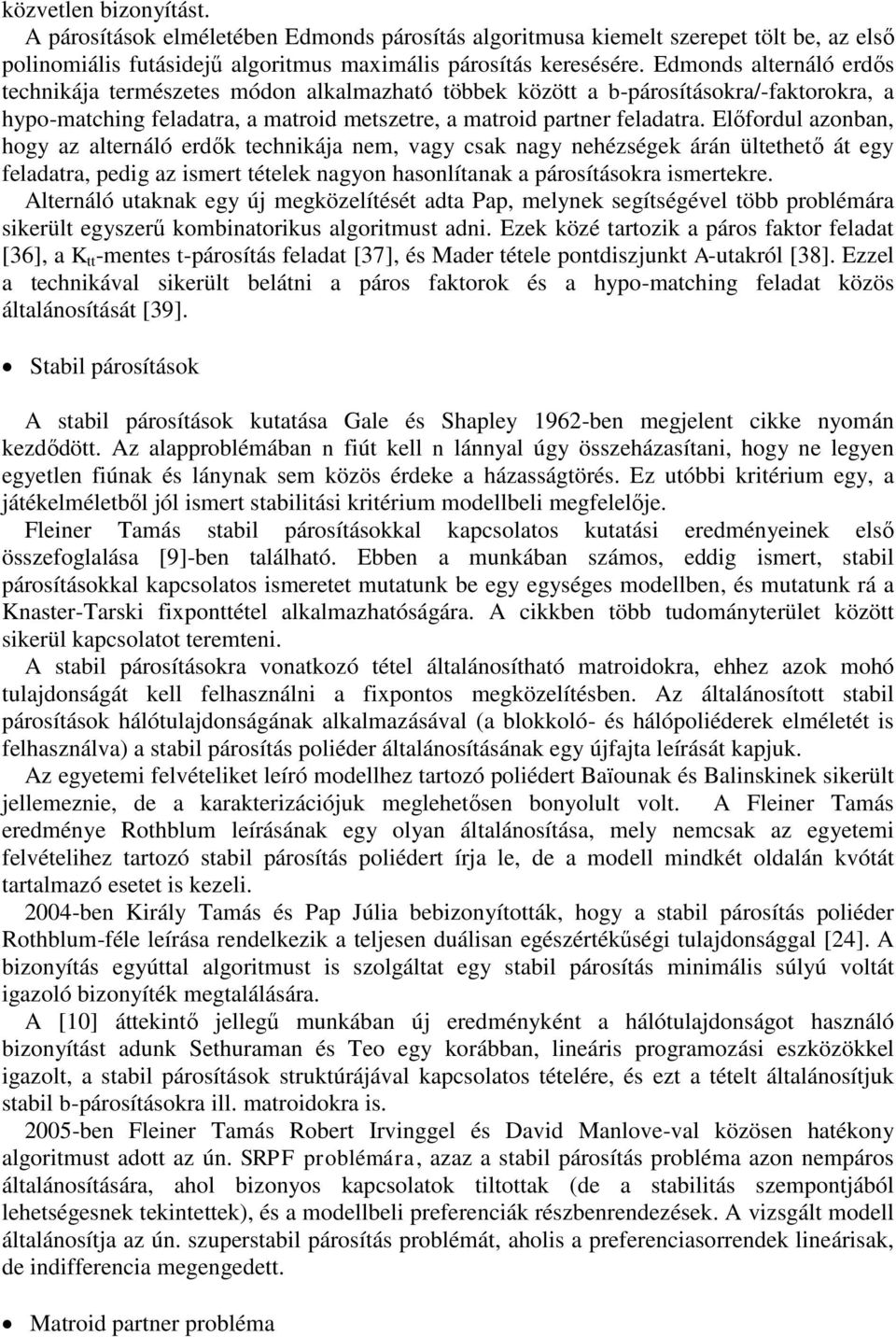 Előfordul azonban, hogy az alternáló erdők technikája nem, vagy csak nagy nehézségek árán ültethető át egy feladatra, pedig az ismert tételek nagyon hasonlítanak a párosításokra ismertekre.
