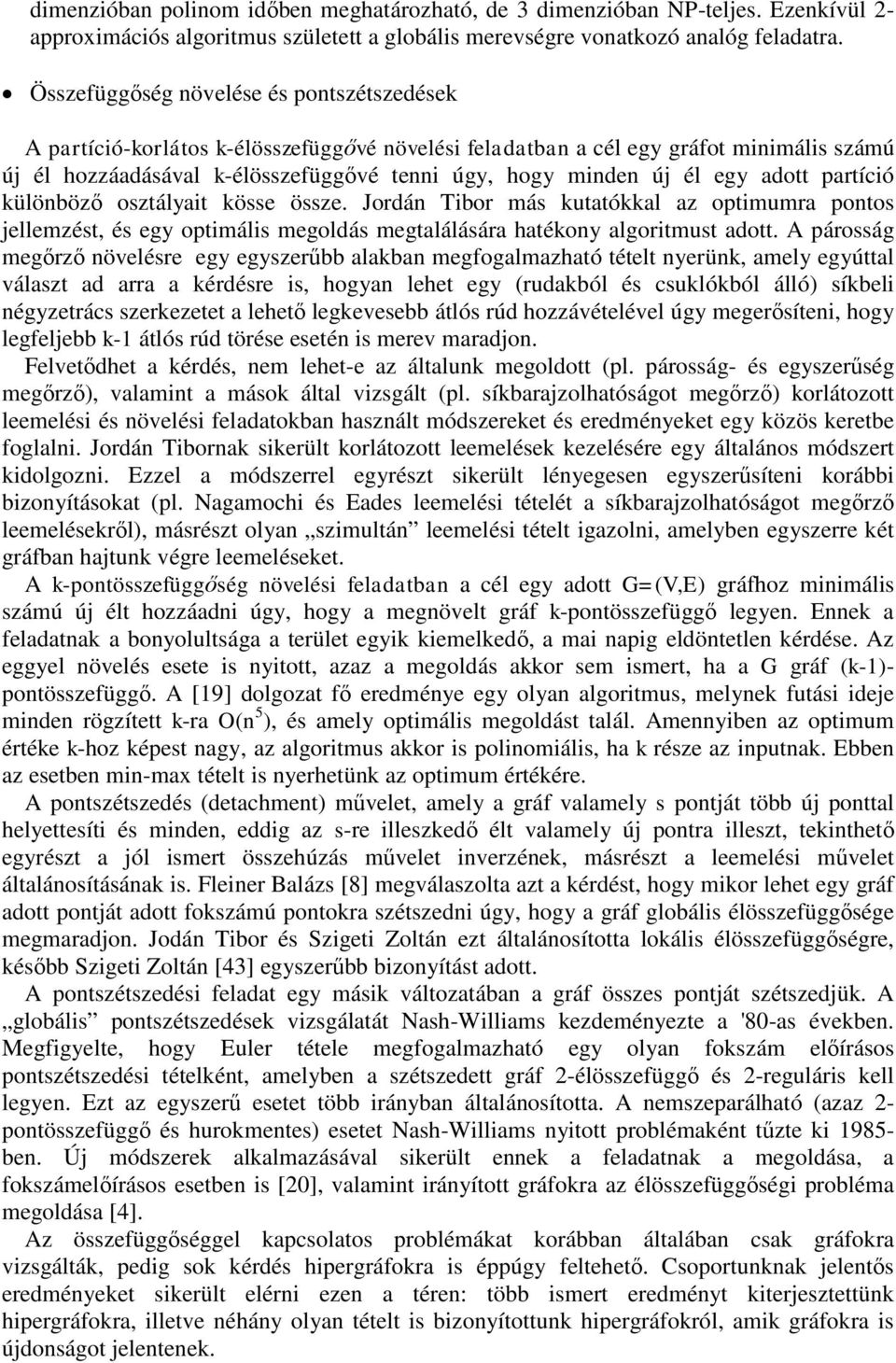 egy adott partíció különböző osztályait kösse össze. Jordán Tibor más kutatókkal az optimumra pontos jellemzést, és egy optimális megoldás megtalálására hatékony algoritmust adott.