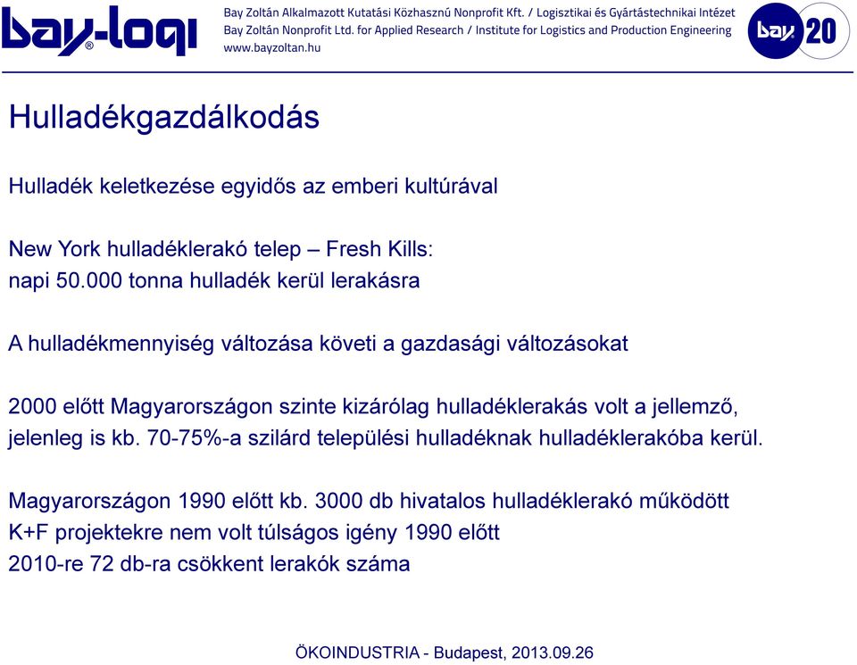 kizárólag hulladéklerakás volt a jellemző, jelenleg is kb. 70-75%-a szilárd települési hulladéknak hulladéklerakóba kerül.