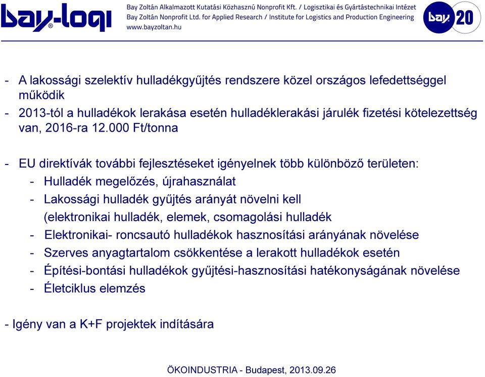 000 Ft/tonna - EU direktívák további fejlesztéseket igényelnek több különböző területen: - Hulladék megelőzés, újrahasználat - Lakossági hulladék gyűjtés arányát növelni
