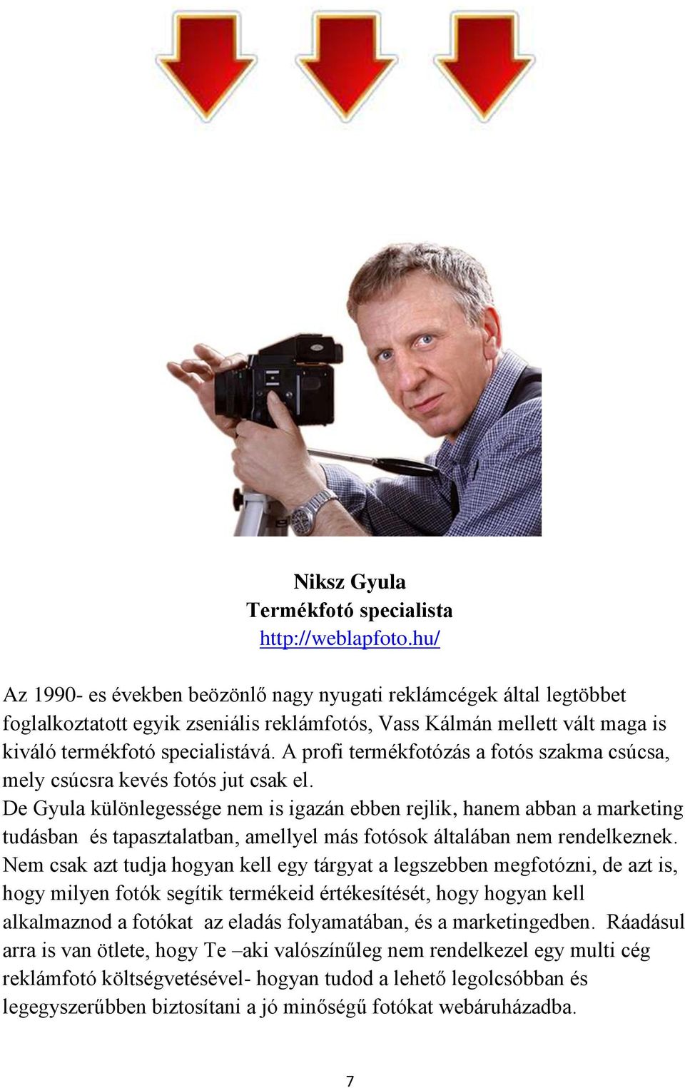 A profi termékfotózás a fotós szakma csúcsa, mely csúcsra kevés fotós jut csak el.