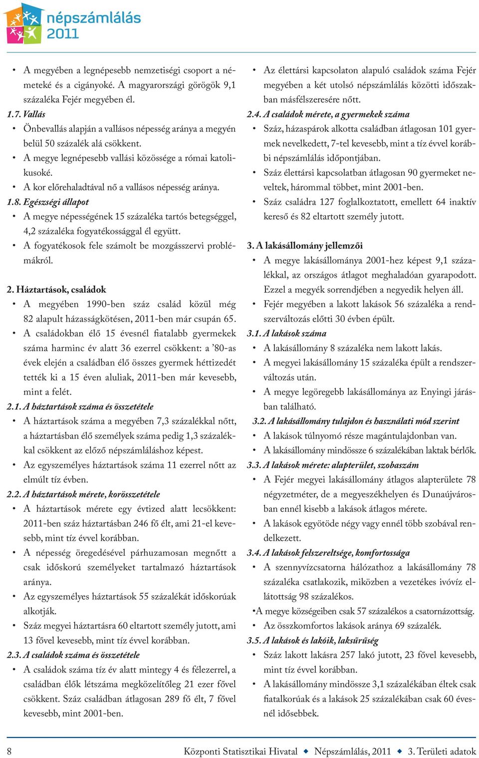 A kor előrehaladtával nő a vallásos népesség aránya. 1.8. Egészségi állapot A megye népességének 15 százaléka tartós betegséggel, 4,2 százaléka fogyatékossággal él együtt.