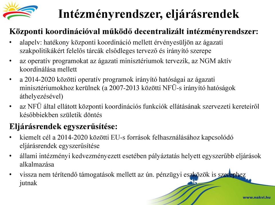 az ágazati minisztériumokhoz kerülnek (a 2007-2013 közötti NFÜ-s irányító hatóságok áthelyezésével) az NFÜ által ellátott központi koordinációs funkciók ellátásának szervezeti kereteiről későbbiekben