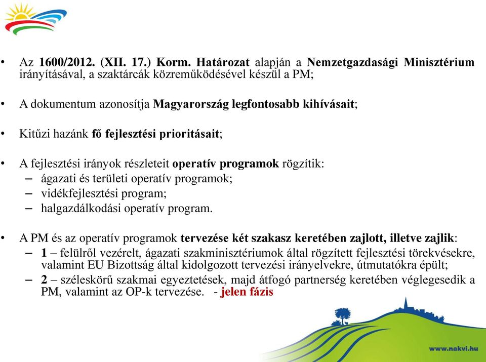 prioritásait; A fejlesztési irányok részleteit operatív programok rögzítik: ágazati és területi operatív programok; vidékfejlesztési program; halgazdálkodási operatív program.