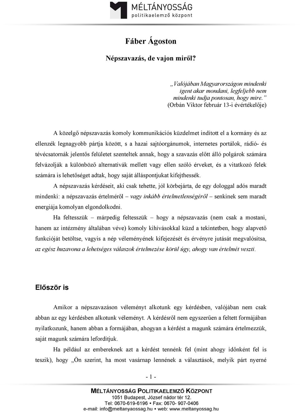 portálok, rádió- és tévécsatornák jelentős felületet szenteltek annak, hogy a szavazás előtt álló polgárok számára felvázolják a különböző alternatívák mellett vagy ellen szóló érveket, és a