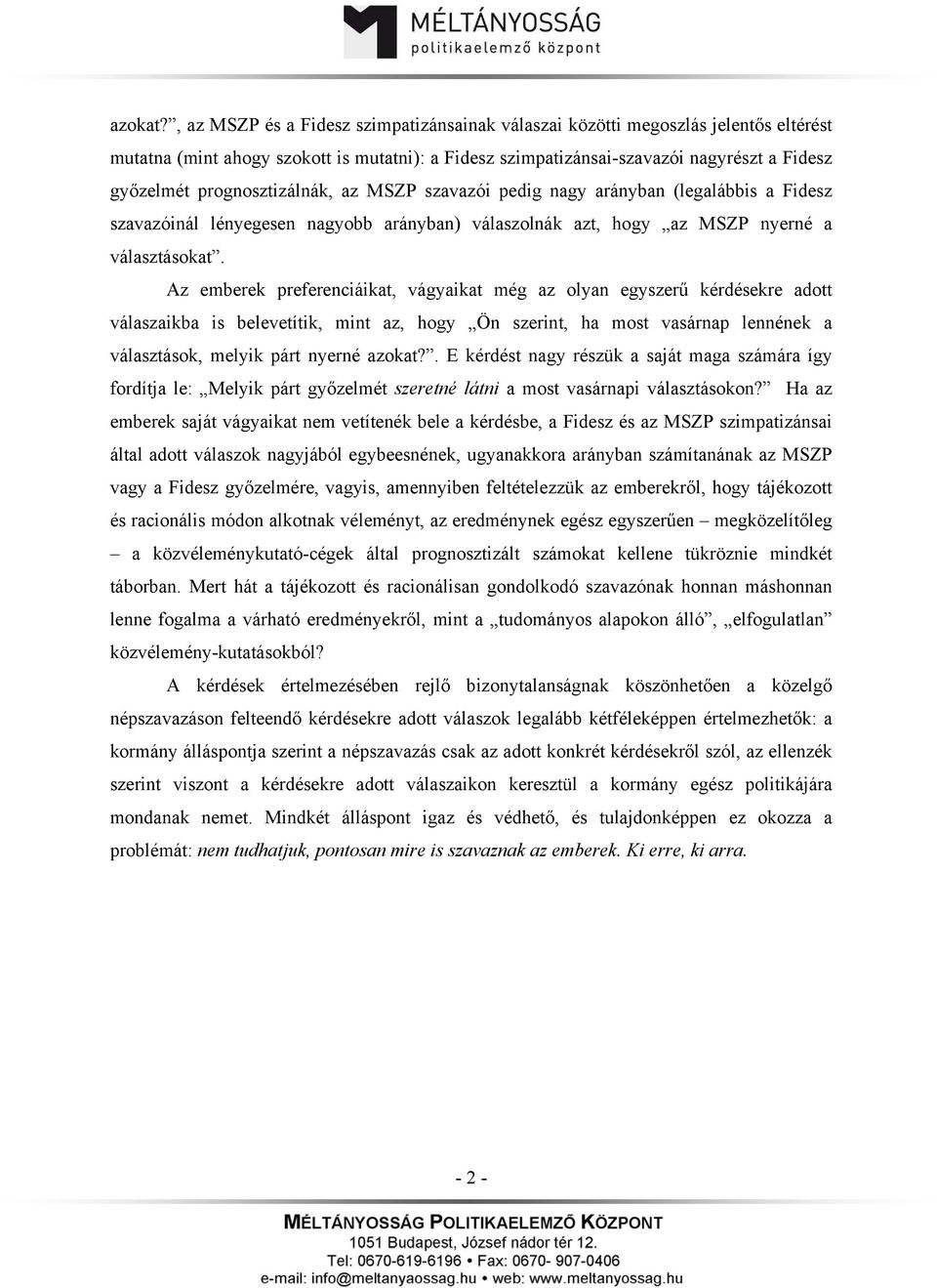 prognosztizálnák, az MSZP szavazói pedig nagy arányban (legalábbis a Fidesz szavazóinál lényegesen nagyobb arányban) válaszolnák azt, hogy az MSZP nyerné a választásokat.