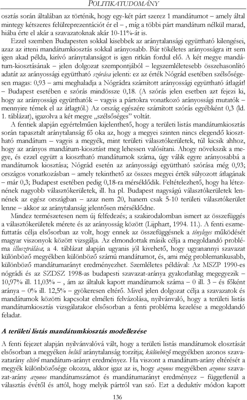 Bár tökéletes arányosságra itt sem igen akad példa, kirívó aránytalanságot is igen ritkán fordul elő.