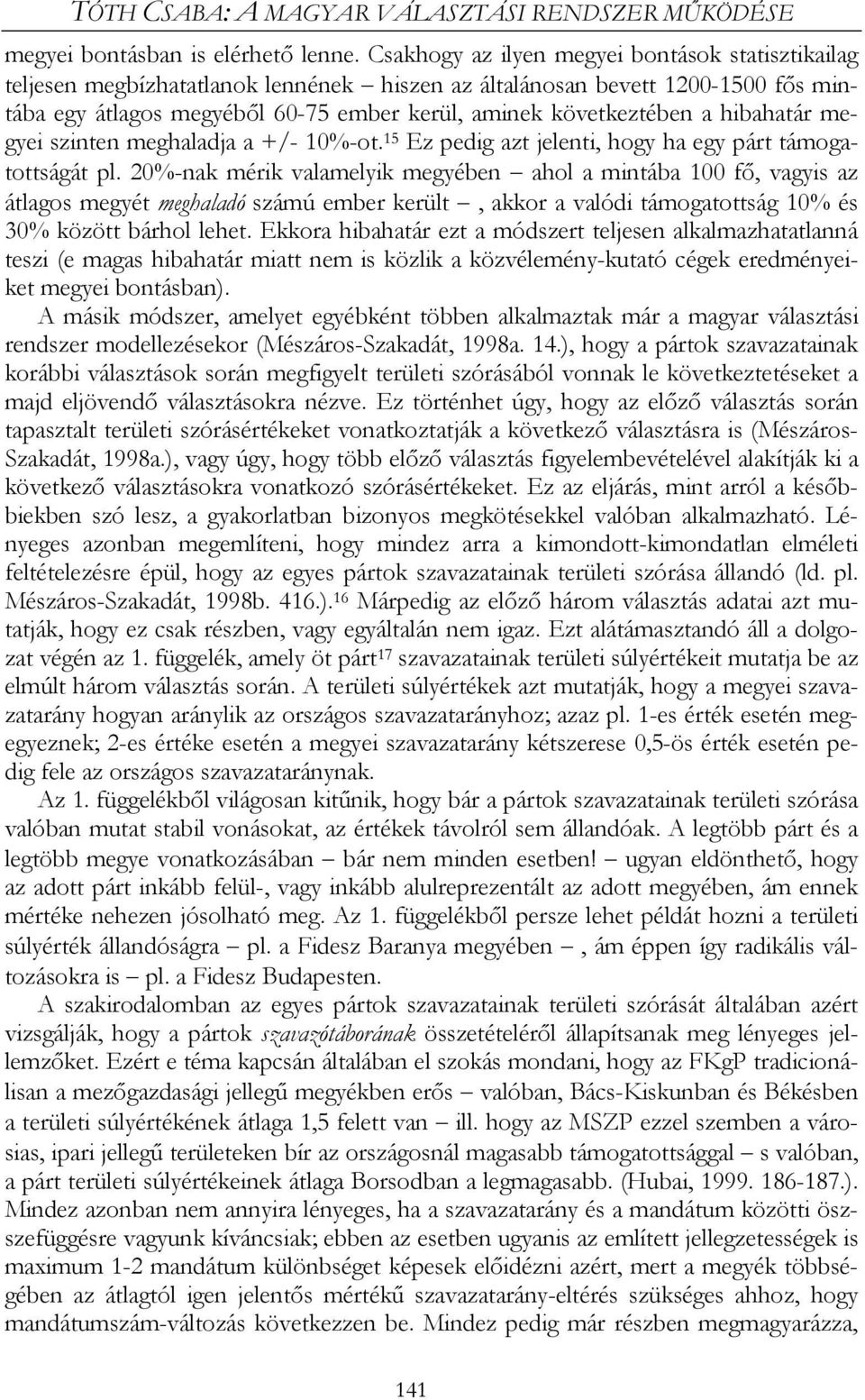 hibahatár megyei szinten meghaladja a +/- 10%-ot. 15 Ez pedig azt jelenti, hogy ha egy párt támogatottságát pl.