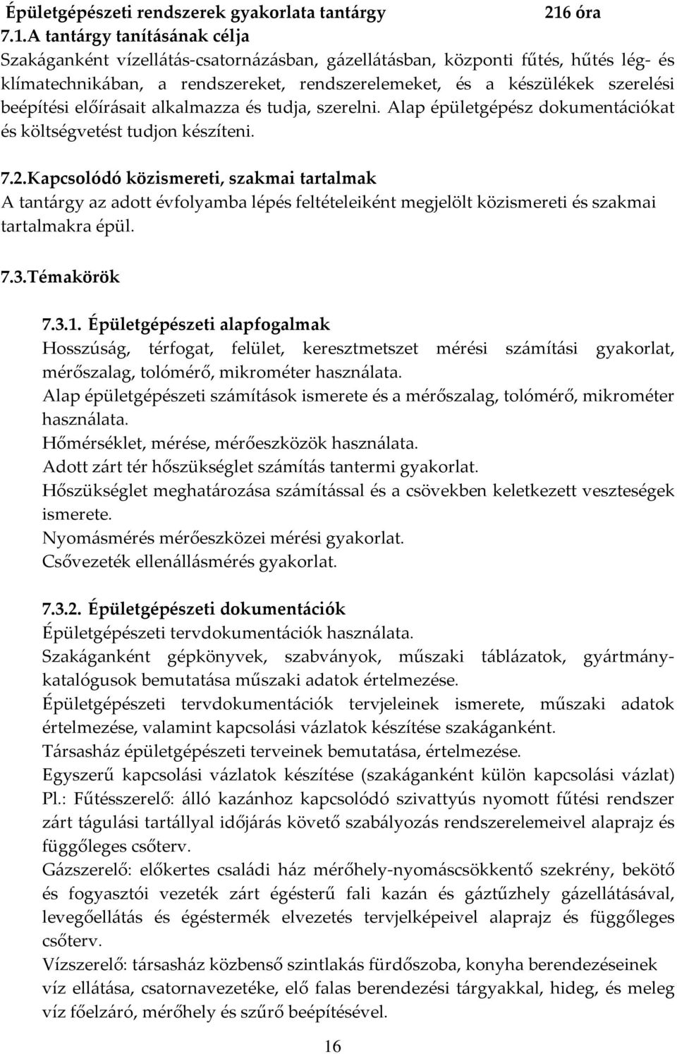 A tantárgy tanításának célja Szakáganként vízellátás-csatornázásban, gázellátásban, központi fűtés, hűtés lég- és klímatechnikában, a rendszereket, rendszerelemeket, és a készülékek szerelési