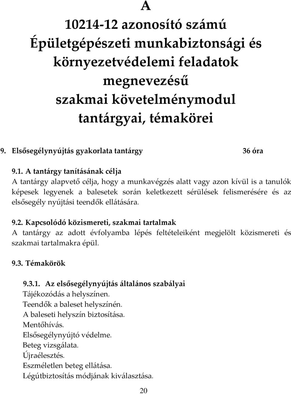 elsősegély nyújtási teendők ellátására. 9.2. Kapcsolódó közismereti, szakmai tartalmak A tantárgy az adott évfolyamba lépés feltételeiként megjelölt közismereti és szakmai tartalmakra épül. 9.3.