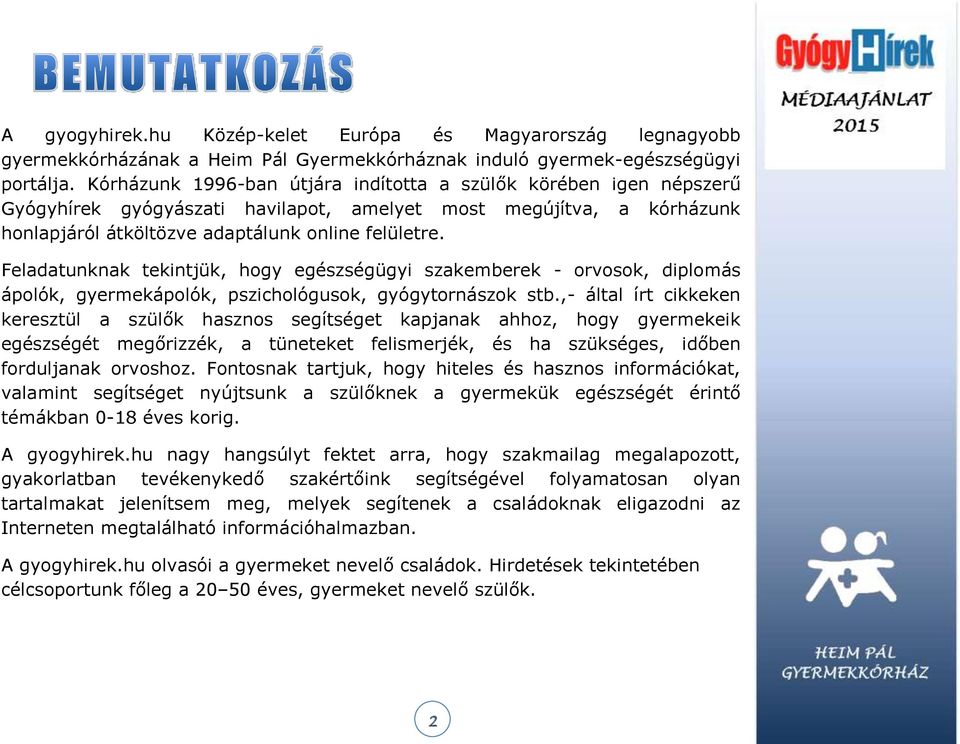 Feladatunknak tekintjük, hogy egészségügyi szakemberek - orvosok, diplomás ápolók, gyermekápolók, pszichológusok, gyógytornászok stb.