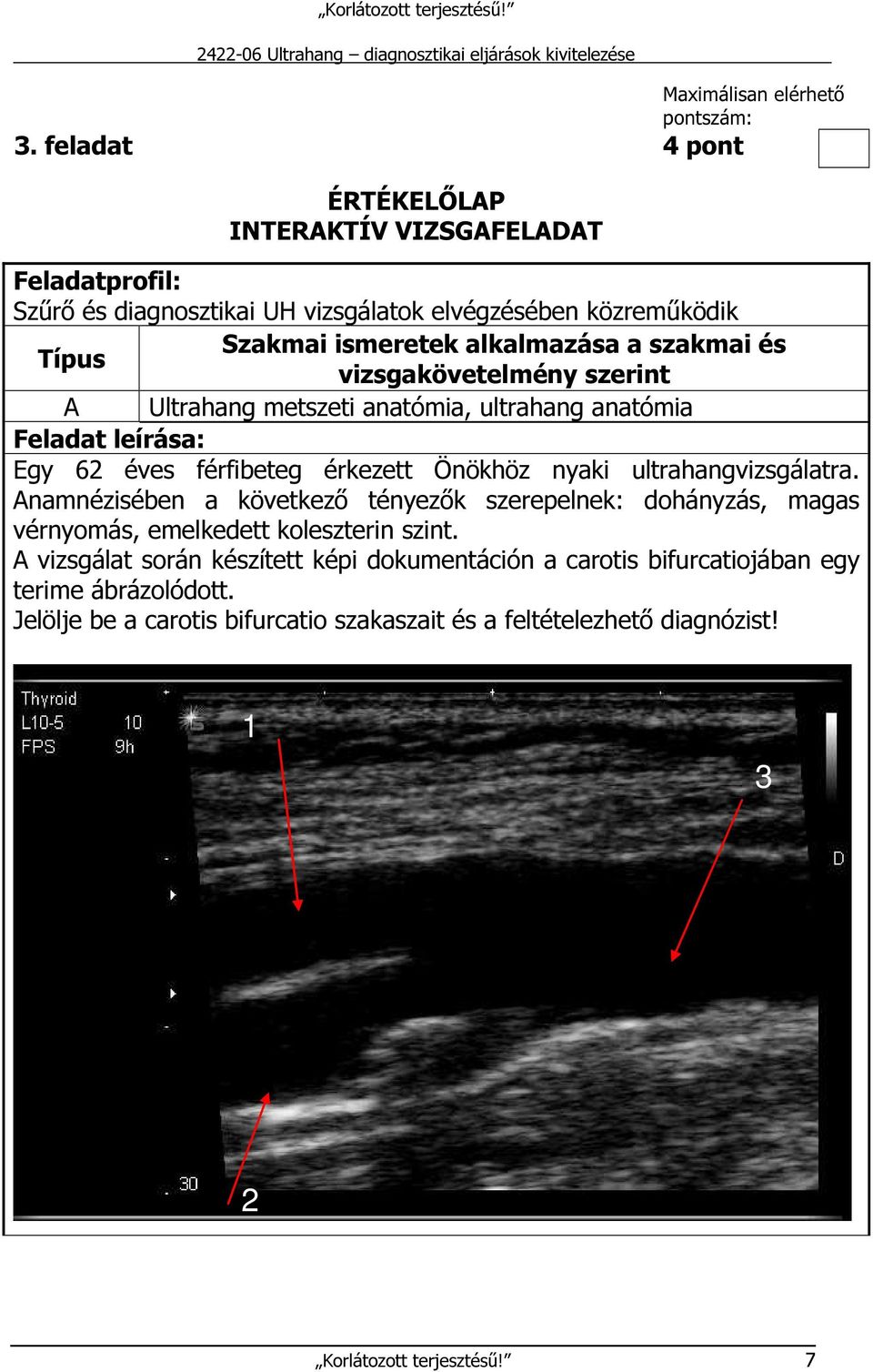 szakmai és Típus vizsgakövetelmény szerint A Ultrahang metszeti anatómia, ultrahang anatómia Feladat leírása: Egy 62 éves férfibeteg érkezett Önökhöz nyaki