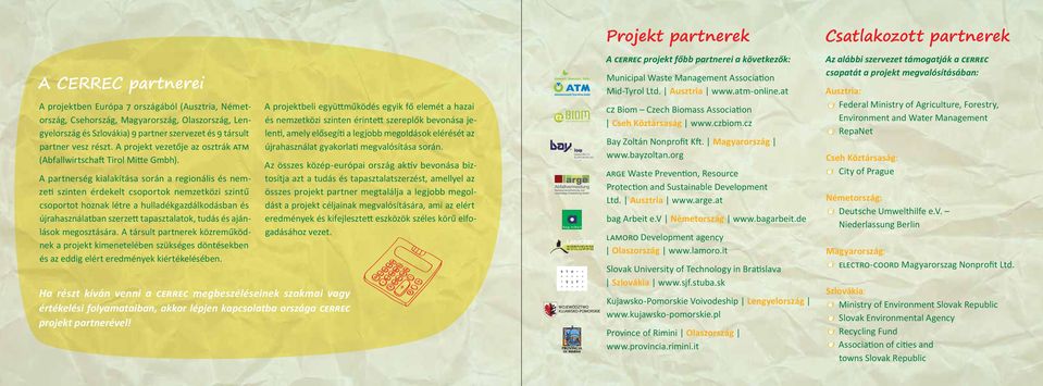 A partnerség kialakítása során a regionális és nemzeti szinten érdekelt csoportok nemzetközi szintű csoportot hoznak létre a hulladékgazdálkodásban és újrahasználatban szerzett tapasztalatok, tudás