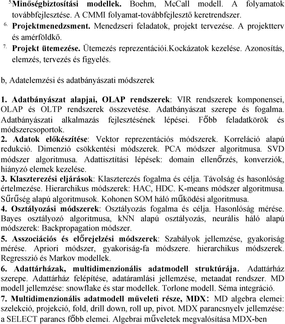 Adatbányászat alapjai, OLAP rendszerek: VIR rendszerek komponensei, OLAP és OLTP rendszerek összevetése. Adatbányászat szerepe és fogalma. Adatbányászati alkalmazás fejlesztésének lépései.